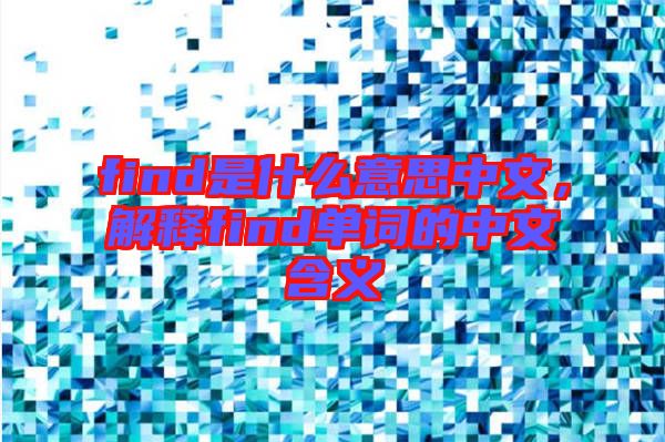 find是什么意思中文，解釋find單詞的中文含義