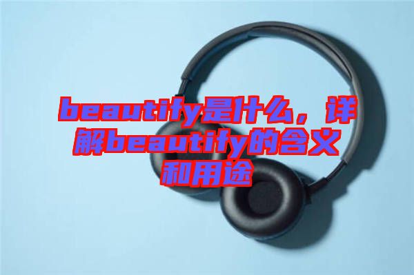 beautify是什么，詳解beautify的含義和用途