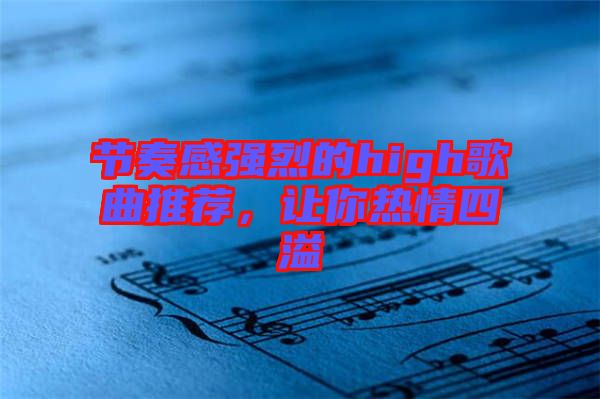 節(jié)奏感強(qiáng)烈的high歌曲推薦，讓你熱情四溢