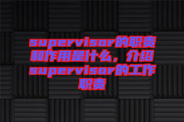 supervisor的職責(zé)和作用是什么，介紹supervisor的工作職責(zé)