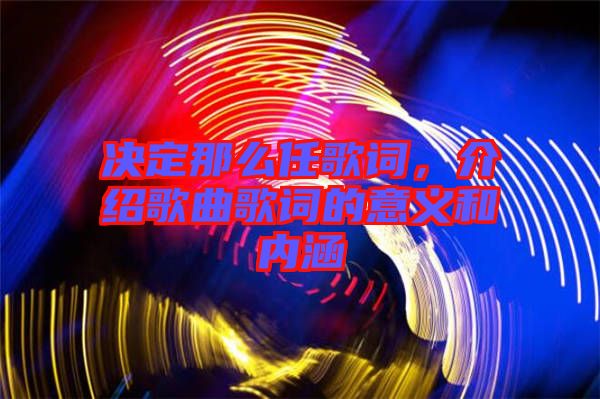 決定那么任歌詞，介紹歌曲歌詞的意義和內(nèi)涵