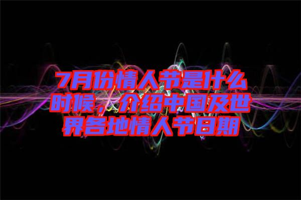 7月份情人節(jié)是什么時(shí)候，介紹中國及世界各地情人節(jié)日期