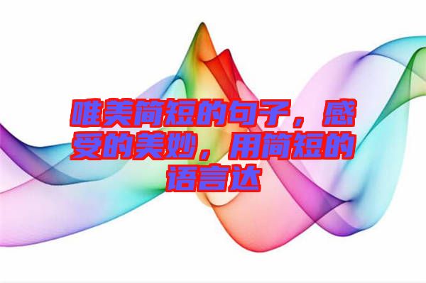 唯美簡短的句子，感受的美妙，用簡短的語言達