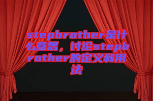 stepbrother是什么意思，討論stepbrother的定義和用法