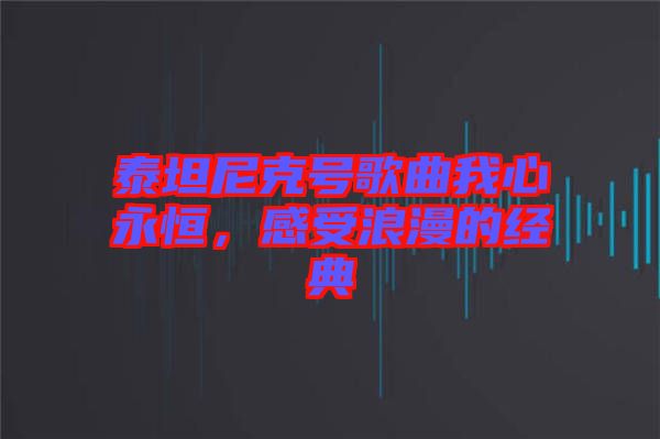 泰坦尼克號歌曲我心永恒，感受浪漫的經(jīng)典