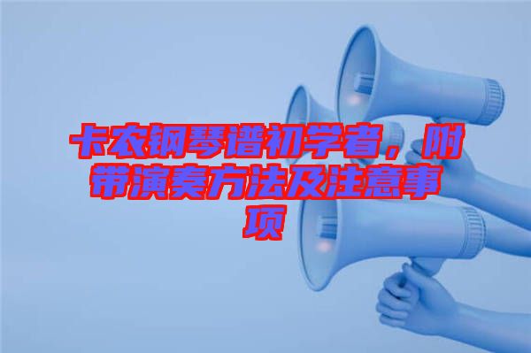 卡農(nóng)鋼琴譜初學(xué)者，附帶演奏方法及注意事項(xiàng)