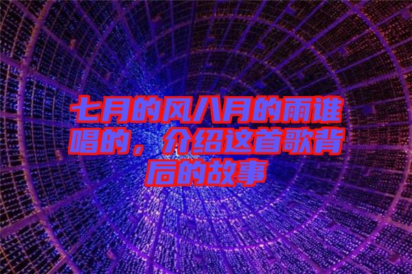 七月的風(fēng)八月的雨誰(shuí)唱的，介紹這首歌背后的故事