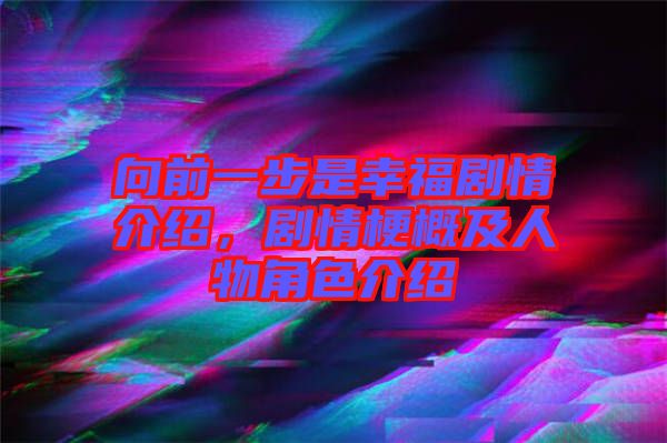 向前一步是幸福劇情介紹，劇情梗概及人物角色介紹