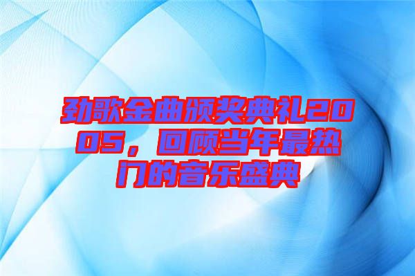 勁歌金曲頒獎典禮2005，回顧當年最熱門的音樂盛典