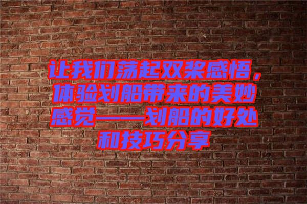 讓我們蕩起雙槳感悟，體驗劃船帶來的美妙感覺——劃船的好處和技巧分享