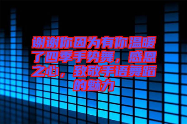 謝謝你因?yàn)橛心銣嘏怂募臼謩?shì)舞，感恩之心，致敬手語(yǔ)舞蹈的魅力