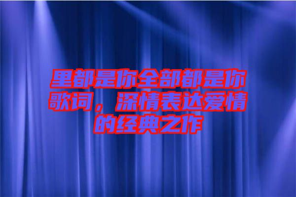 里都是你全部都是你歌詞，深情表達愛情的經(jīng)典之作