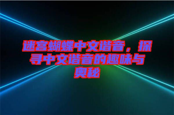 迷宮蝴蝶中文諧音，探尋中文諧音的趣味與奧秘