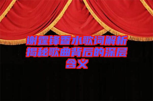 謝霆鋒香水歌詞解析揭秘歌曲背后的深層含義