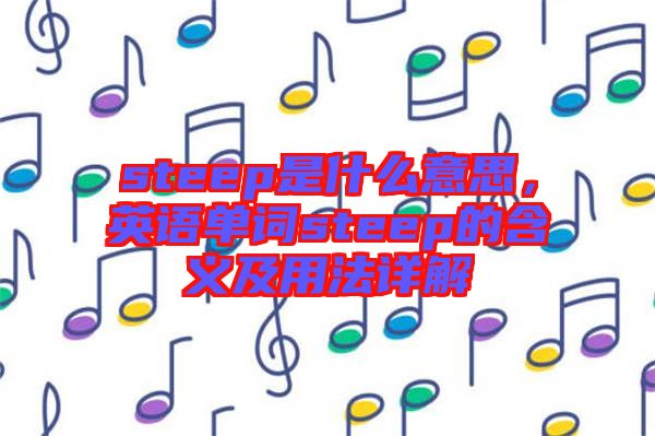 steep是什么意思，英語單詞steep的含義及用法詳解