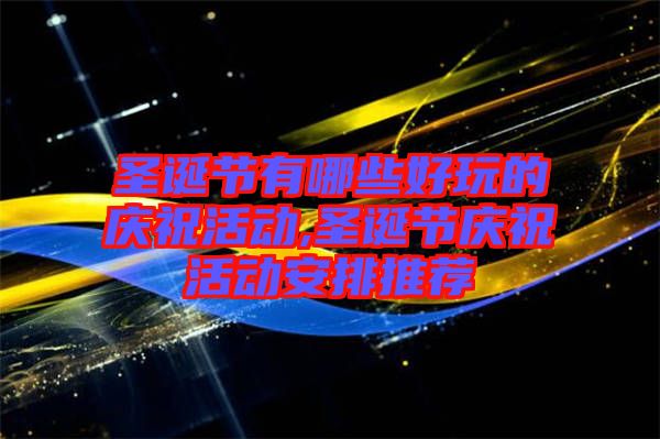 圣誕節(jié)有哪些好玩的慶?；顒?圣誕節(jié)慶?；顒影才磐扑]