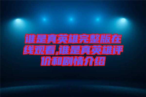 誰(shuí)是真英雄完整版在線觀看,誰(shuí)是真英雄評(píng)價(jià)和劇情介紹