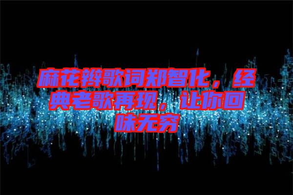 麻花辮歌詞鄭智化，經(jīng)典老歌再現(xiàn)，讓你回味無窮