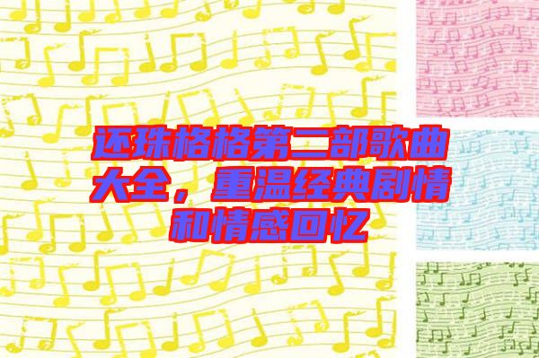 還珠格格第二部歌曲大全，重溫經(jīng)典劇情和情感回憶