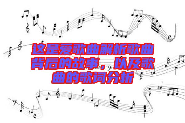 這是愛(ài)歌曲解析歌曲背后的故事，以及歌曲的歌詞分析