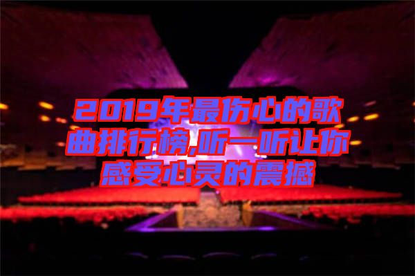 2019年最傷心的歌曲排行榜,聽(tīng)一聽(tīng)讓你感受心靈的震撼