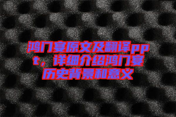 鴻門宴原文及翻譯ppt，詳細介紹鴻門宴歷史背景和意義