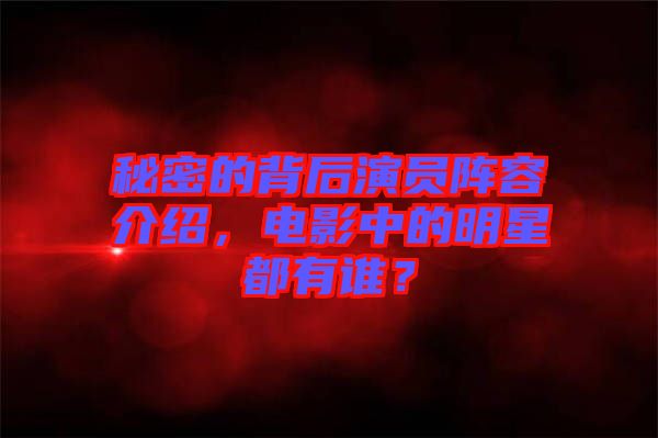 秘密的背后演員陣容介紹，電影中的明星都有誰？