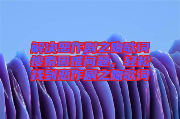 解決惡作劇之吻歌詞搜索困難問(wèn)題，輕松找到惡作劇之吻歌詞