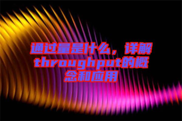 通過量是什么，詳解throughput的概念和應(yīng)用