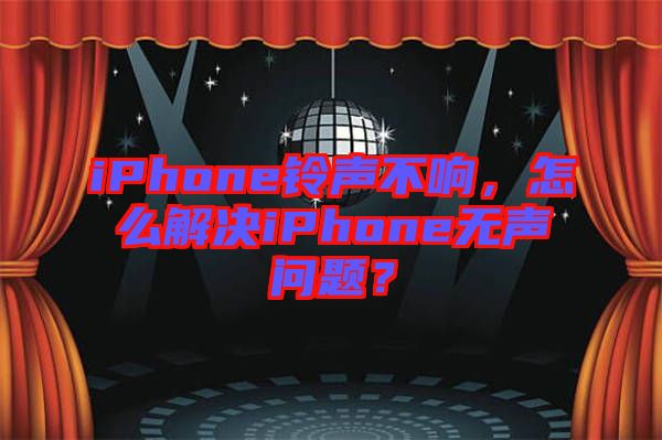 iPhone鈴聲不響，怎么解決iPhone無(wú)聲問(wèn)題？