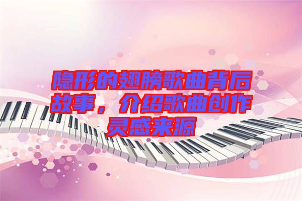 隱形的翅膀歌曲背后故事，介紹歌曲創(chuàng)作靈感來源