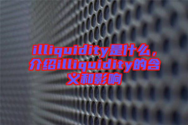 illiquidity是什么，介紹illiquidity的含義和影響