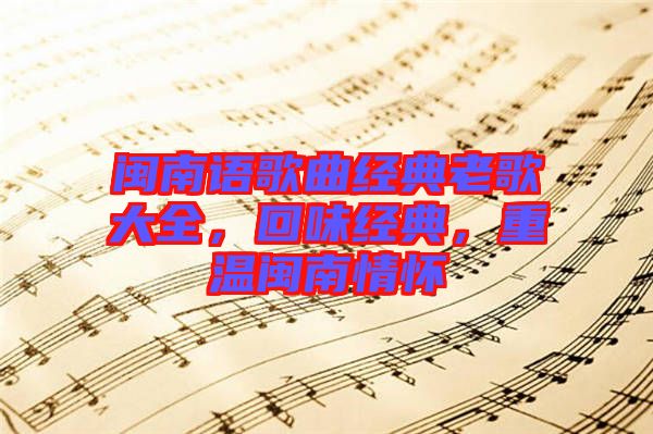 閩南語歌曲經(jīng)典老歌大全，回味經(jīng)典，重溫閩南情懷