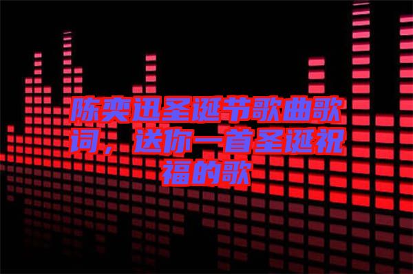 陳奕迅圣誕節(jié)歌曲歌詞，送你一首圣誕祝福的歌