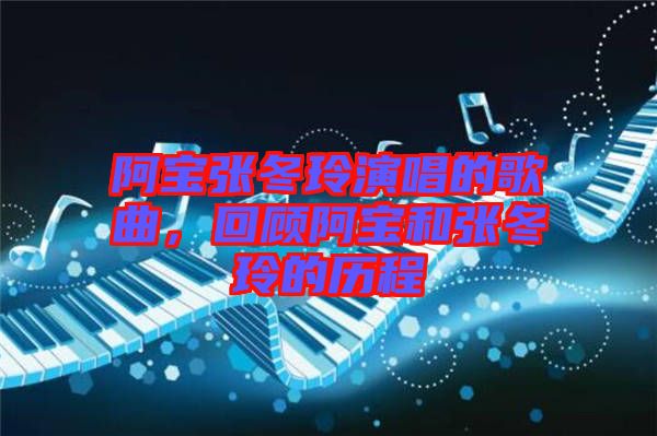 阿寶張冬玲演唱的歌曲，回顧阿寶和張冬玲的歷程